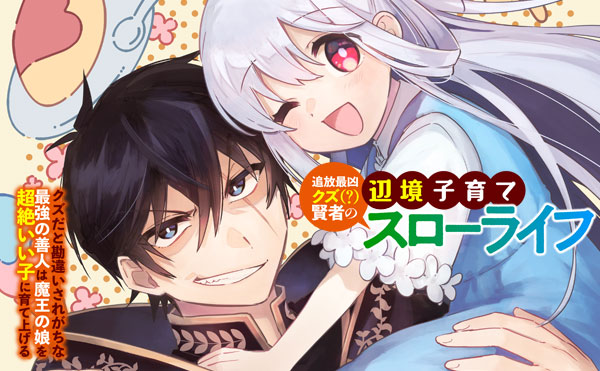 追放最凶クズ（？）賢者の辺境子育てスローライフ クズだと勘違いされがちな最強の善人は魔王の娘を超絶いい子に育て上げる