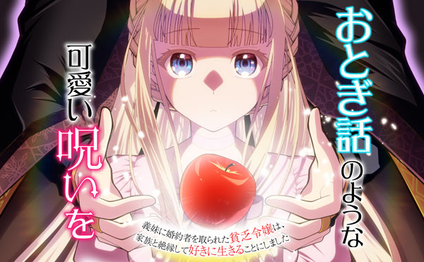 おとぎ話のような可愛い呪いを～義妹に婚約者を取られた貧乏令嬢は、家族と絶縁して好きに生きることにしました～