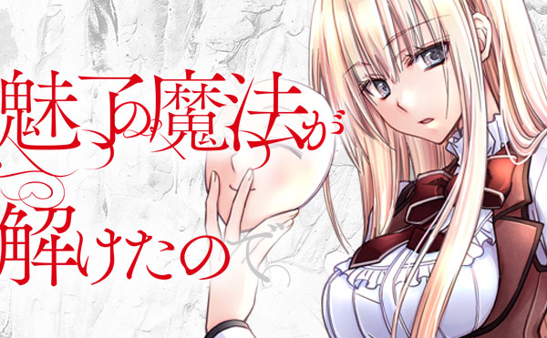 魅了の魔法が解けたので。