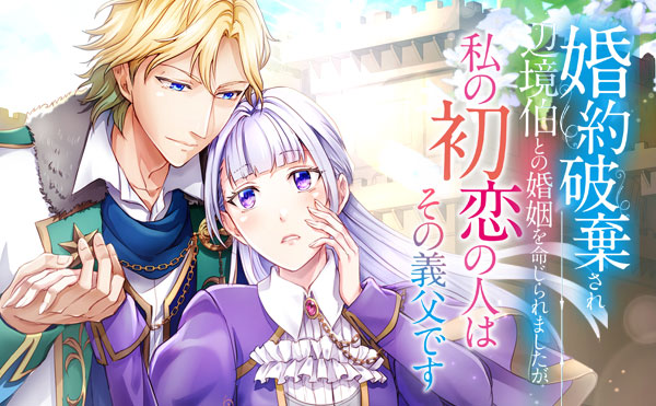 婚約破棄され辺境伯との婚姻を命じられましたが、私の初恋の人はその義父です