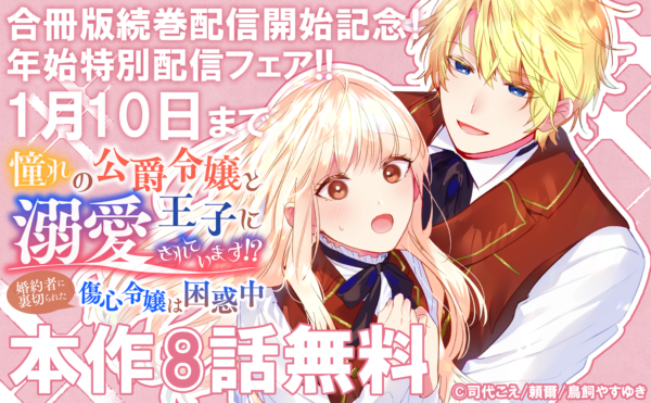 (日本語) 「憧れの公爵令嬢と王子に溺愛されています！？　婚約者に裏切られた傷心令嬢は困惑中」合冊版続巻配信開始記念！  年始特別配信フェア!!最大8話無料！