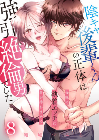 陰キャ後輩くんの正体は強引絶倫男でした～毎晩の執着エッチに身が持ちません～